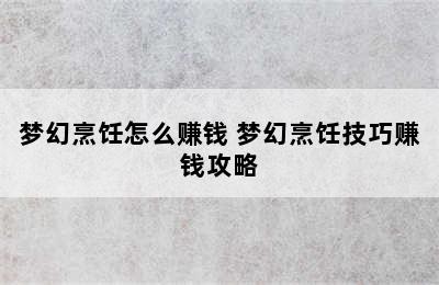 梦幻烹饪怎么赚钱 梦幻烹饪技巧赚钱攻略